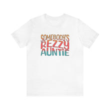 Load image into Gallery viewer, Somebody&#39;s Rezzy Auntie - Adult  Sizes
