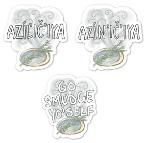 Azíl’ič’iya/Azín’ič’iya | Go Smudge Yourself - Vinyl Sticker